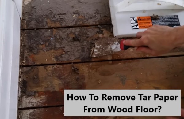 how-to-remove-tar-paper-from-wood-floor